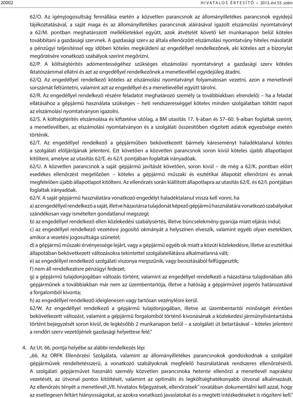 nyomtatványt a 62/M. pontban meghatározott mellékletekkel együtt, azok átvételét követő két munkanapon belül köteles továbbítani a gazdasági szervnek.