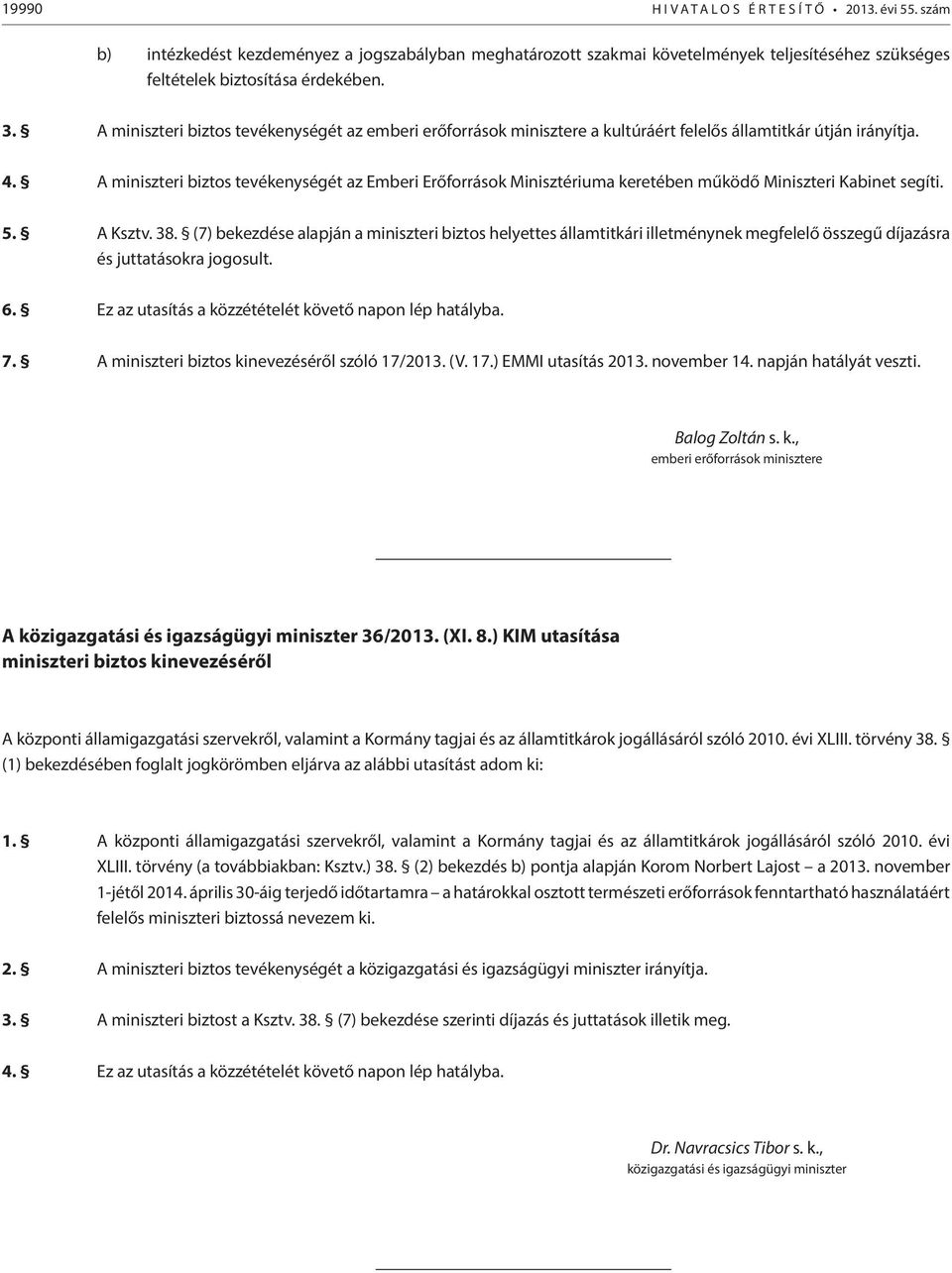 A miniszteri biztos tevékenységét az Emberi Erőforrások Minisztériuma keretében működő Miniszteri Kabinet segíti. 5. A Ksztv. 38.