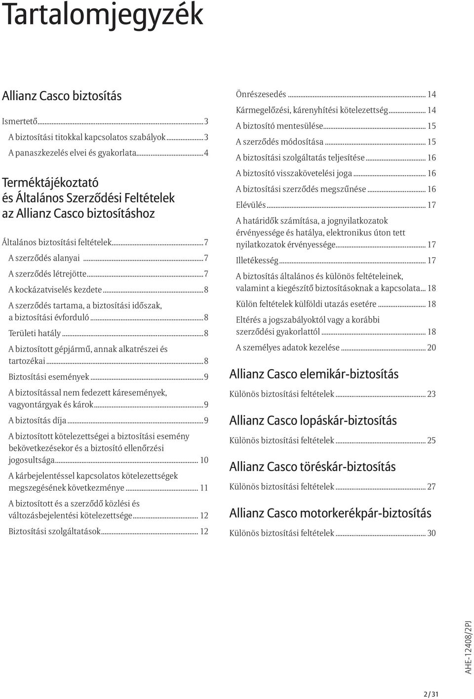 ..8 A szerződés tartama, a biztosítási időszak, a biztosítási évforduló...8 Területi hatály...8 A biztosított gépjármű, annak alkatrészei és tartozékai...8 Biztosítási események.