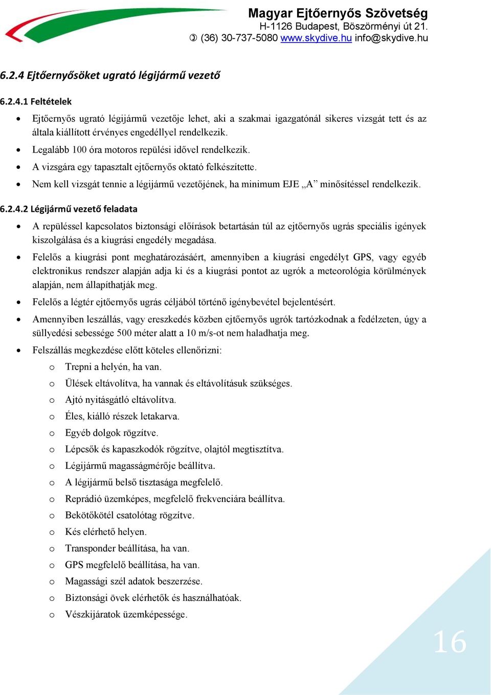 1 Feltételek Ejtőernyős ugrató légijármű vezetője lehet, aki a szakmai igazgatónál sikeres vizsgát tett és az általa kiállított érvényes engedéllyel rendelkezik.