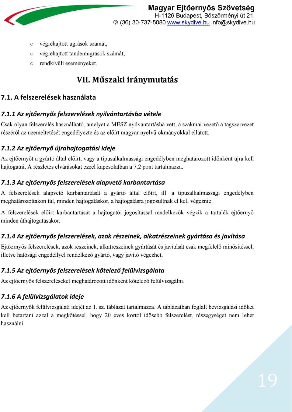 1 Az ejtőernyős felszerelések nyilvántartásba vétele Csak olyan felszerelés használható, amelyet a MESZ nyilvántartásba vett, a szakmai vezető a tagszervezet részéről az üzemeltetését engedélyezte és