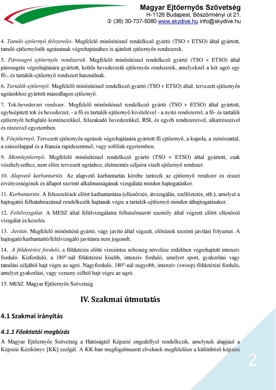 Megfelelő minősítéssel rendelkező gyártó (TSO v ETSO) által párosugrás végrehajtására gyártott, kettős hevederzetű ejtőernyős rendszerek, amelyeknél a két ugró egy fő-, és tartalék-ejtőernyő