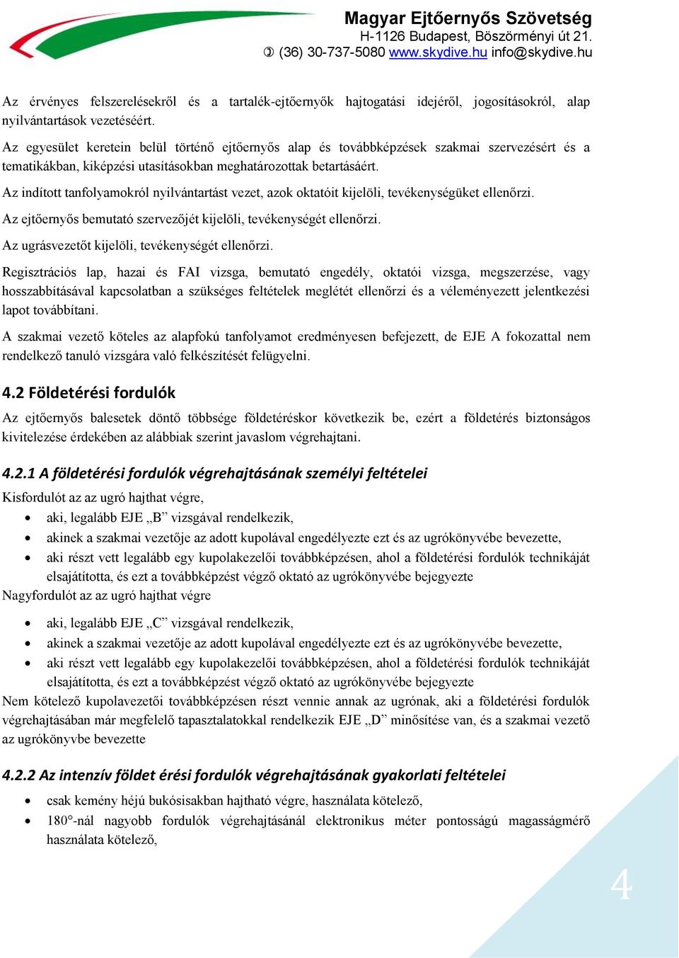 Az indított tanfolyamokról nyilvántartást vezet, azok oktatóit kijelöli, tevékenységüket ellenőrzi. Az ejtőernyős bemutató szervezőjét kijelöli, tevékenységét ellenőrzi.