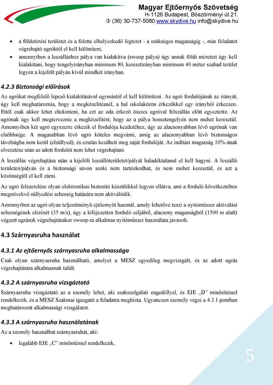 pálya) úgy annak földi méreteit úgy kell kialakítani, hogy tengelyirányban minimum 80, keresztirányban minimum 40 méter szabad terület legyen a kijelölt pályán kívül mindkét irányban. 4.2.