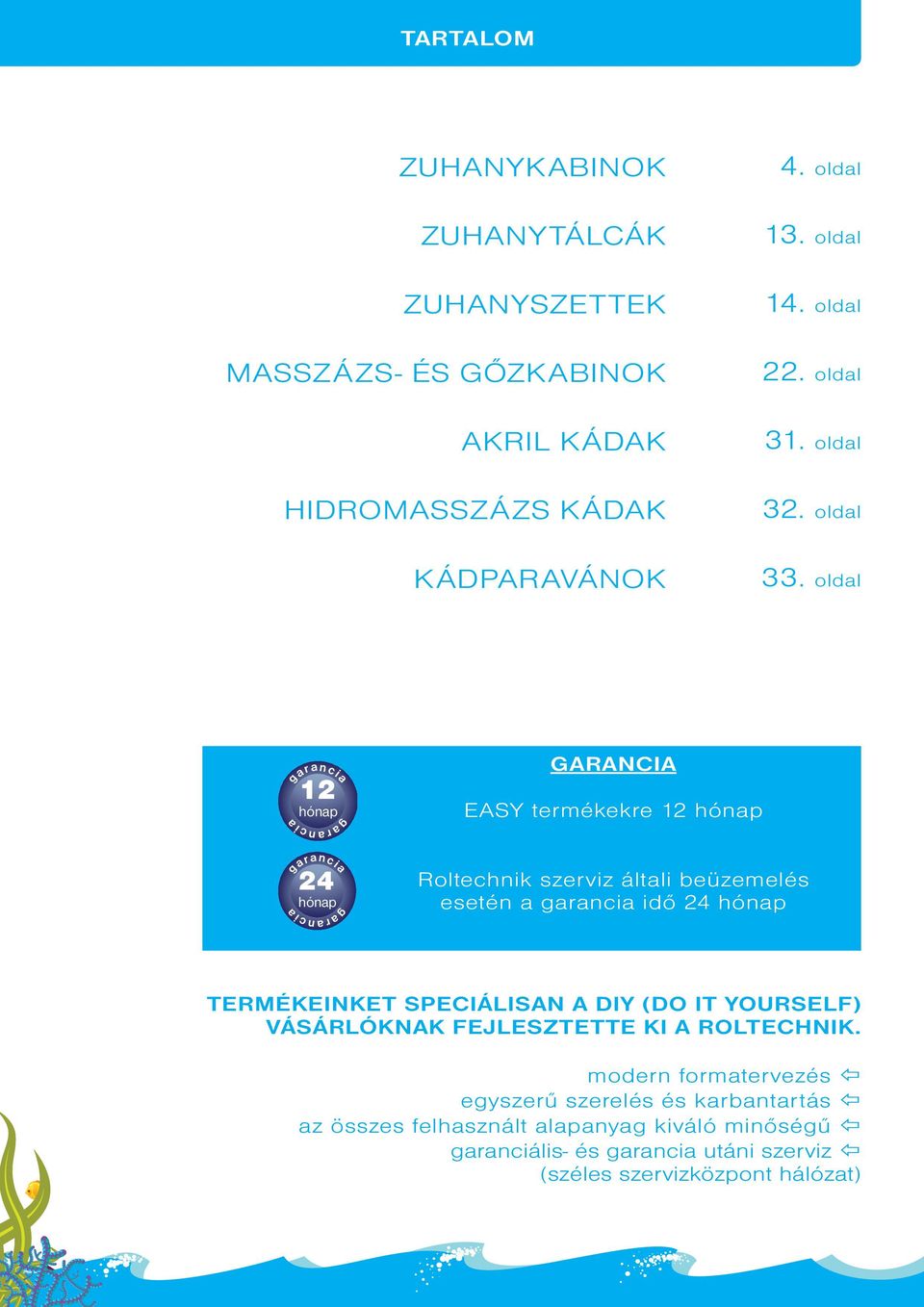 oldal 12 garancia hónap g ara n cia GARANCIA EASY termékekre 12 hónap 24 garancia hónap g ara n cia Roltechnik szerviz általi beüzemelés esetén a