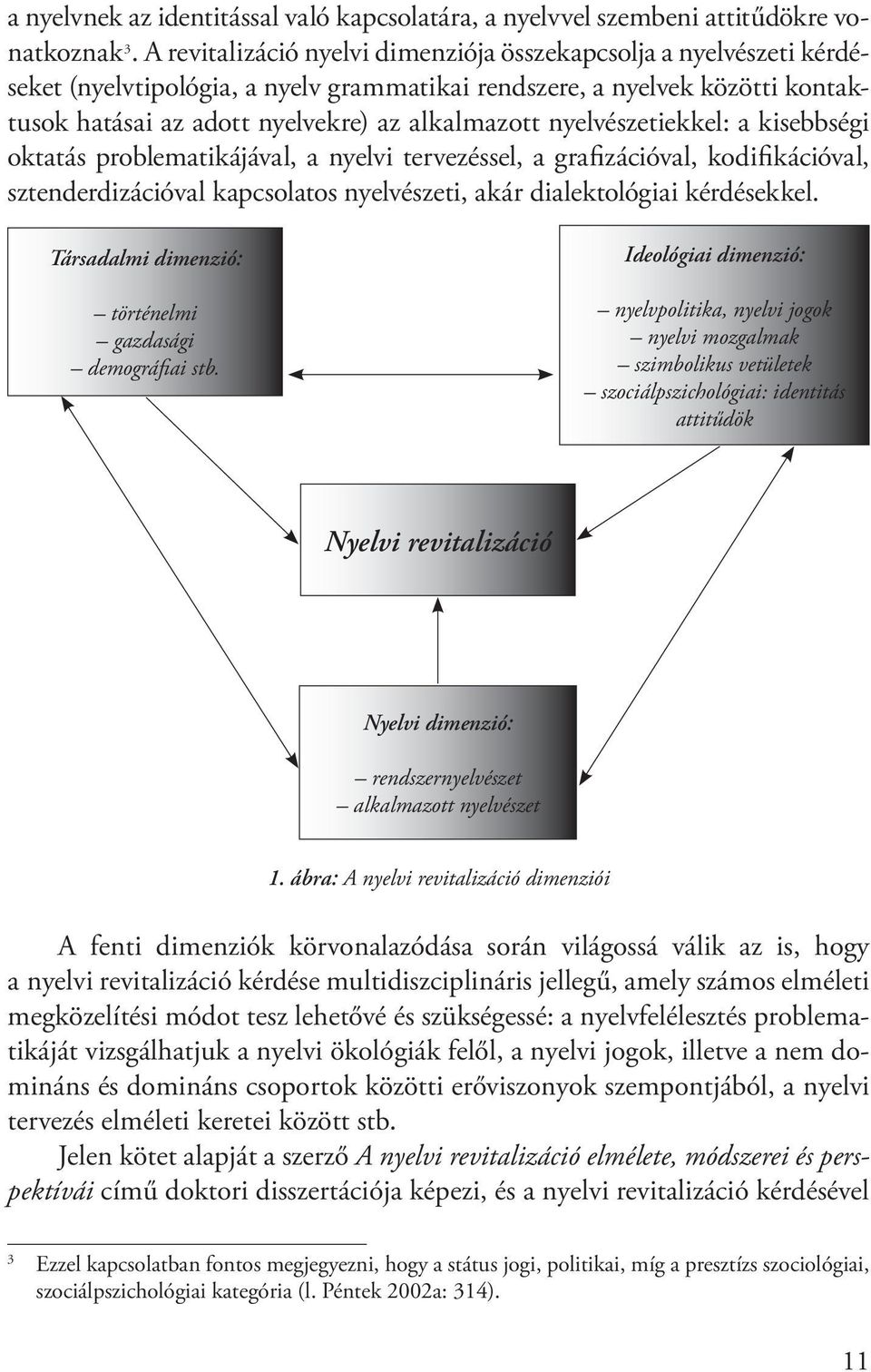 nyelvészetiekkel: a kisebbségi oktatás problematikájával, a nyelvi tervezéssel, a grafizációval, kodifikációval, sztenderdizációval kapcsolatos nyelvészeti, akár dialektológiai kérdésekkel.