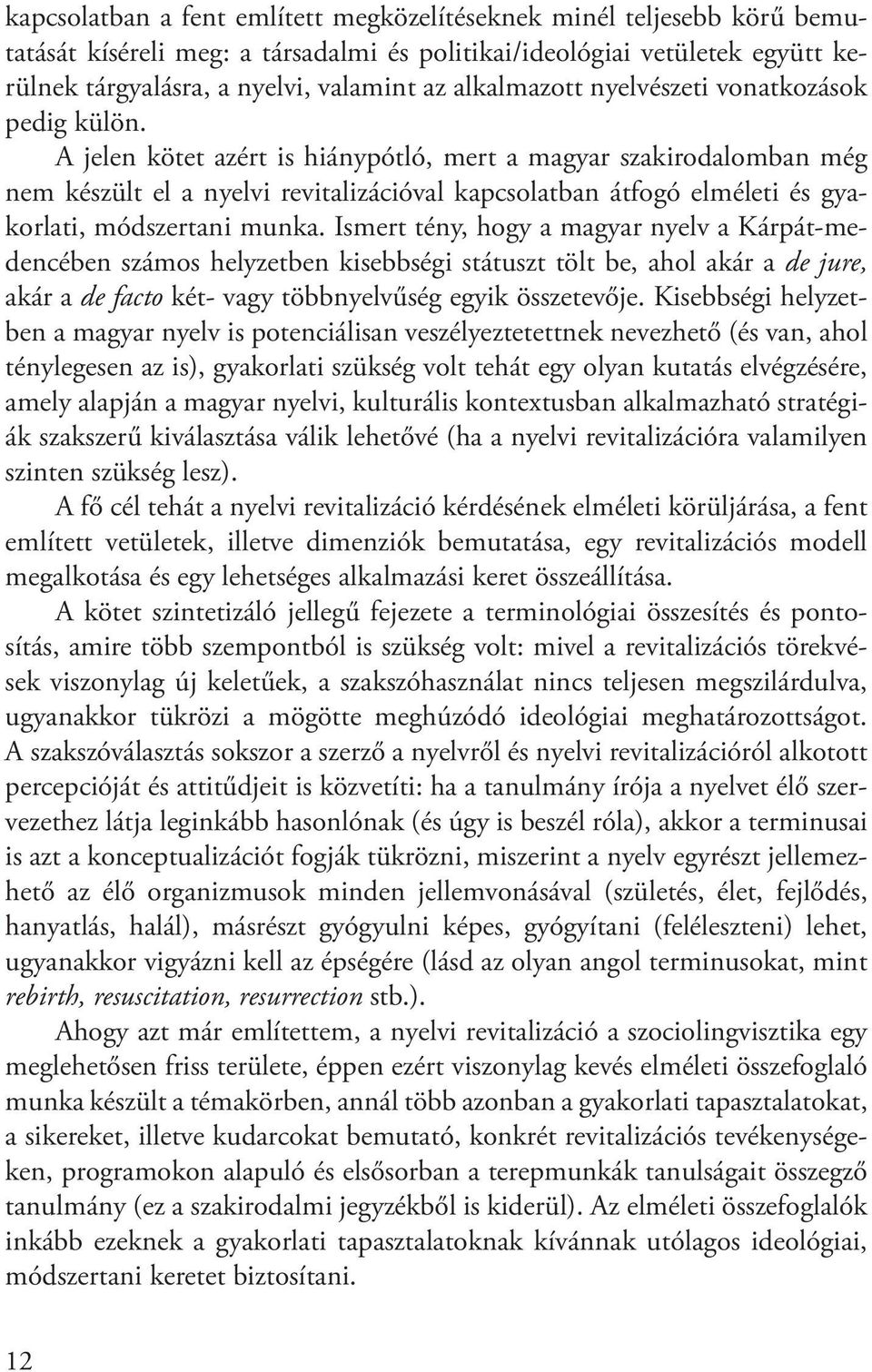 A jelen kötet azért is hiánypótló, mert a magyar szakirodalomban még nem készült el a nyelvi revitalizációval kapcsolatban átfogó elméleti és gyakorlati, módszertani munka.