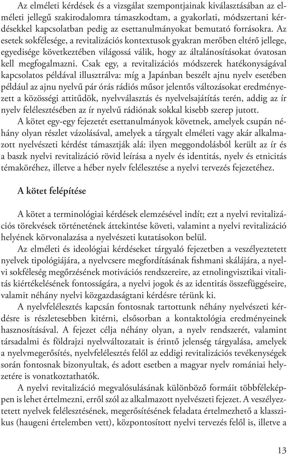 Az esetek sokfélesége, a revitalizációs kontextusok gyakran merőben eltérő jellege, egyedisége következtében világossá válik, hogy az általánosításokat óvatosan kell megfogalmazni.