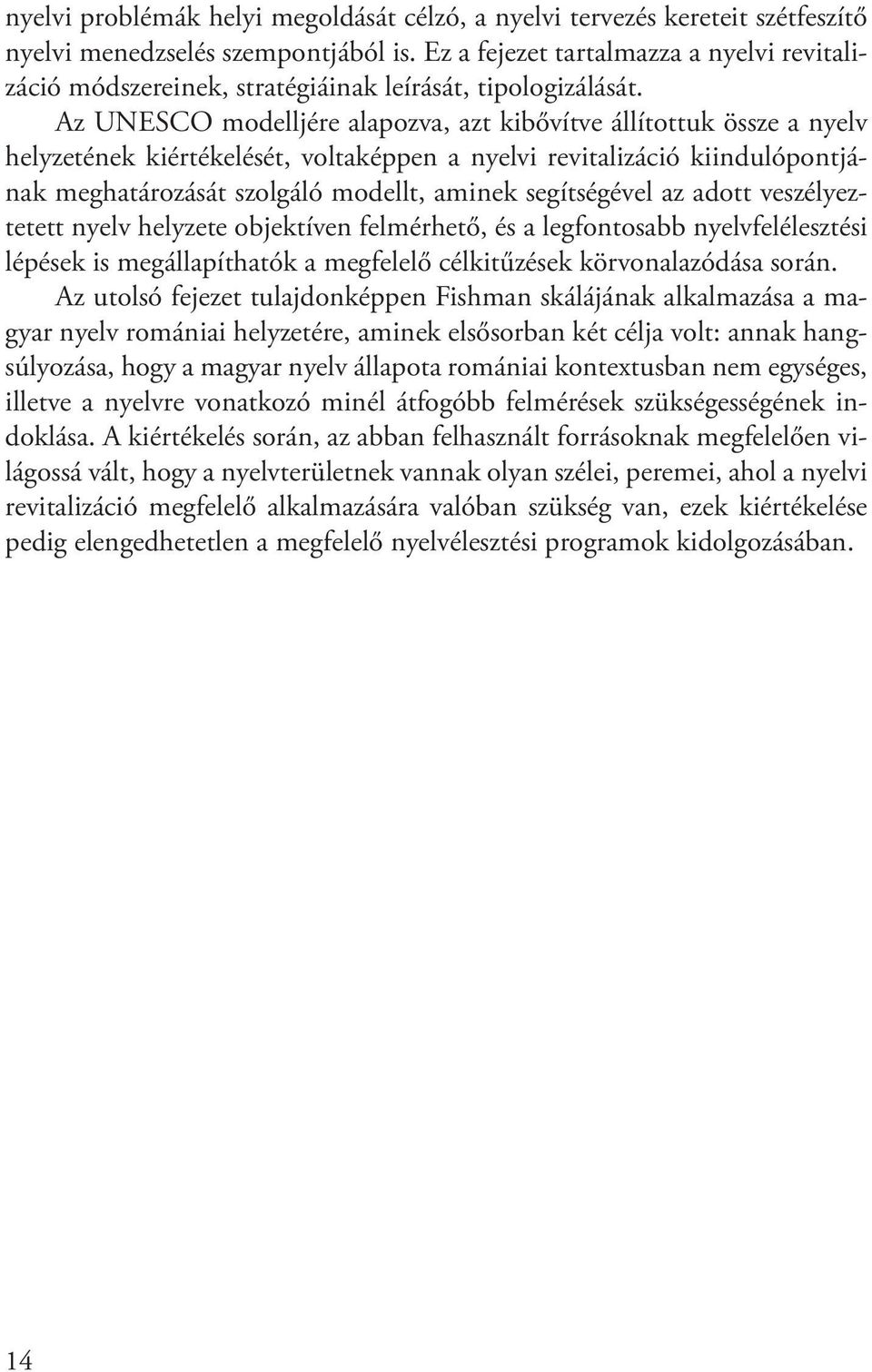 Az UNESCO modelljére alapozva, azt kibővítve állítottuk össze a nyelv helyzetének kiértékelését, voltaképpen a nyelvi revitalizáció kiindulópontjának meghatározását szolgáló modellt, aminek