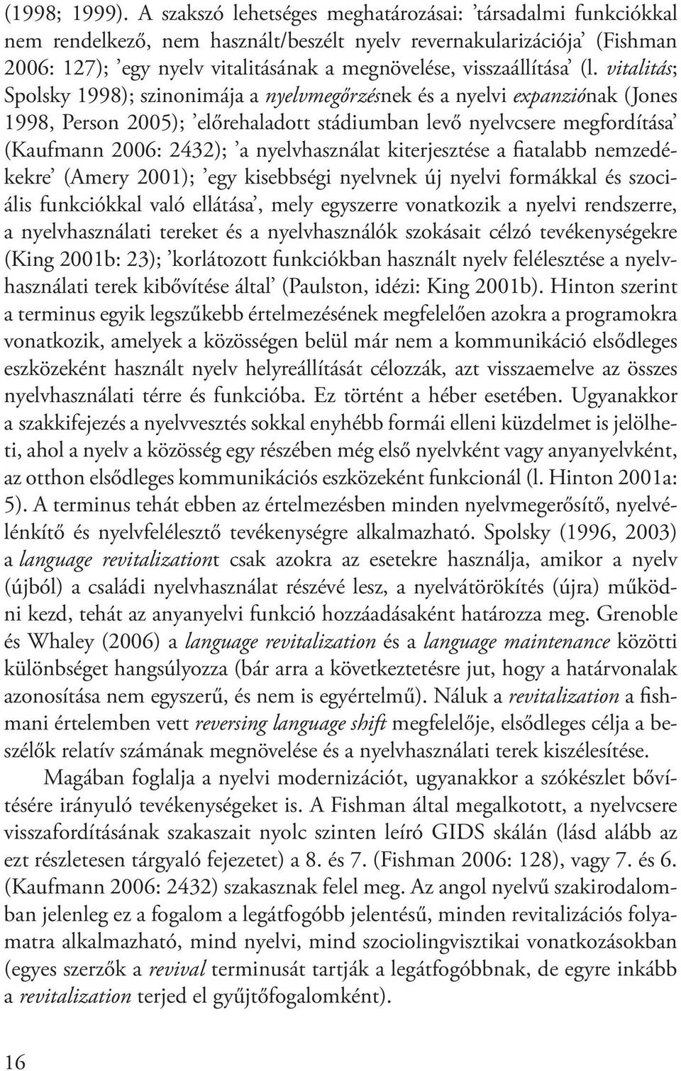 (l. vitalitás; Spolsky 1998); szinonimája a nyelvmegőrzésnek és a nyelvi expanziónak (Jones 1998, Person 2005); előrehaladott stádiumban levő nyelvcsere megfordítása (Kaufmann 2006: 2432); a