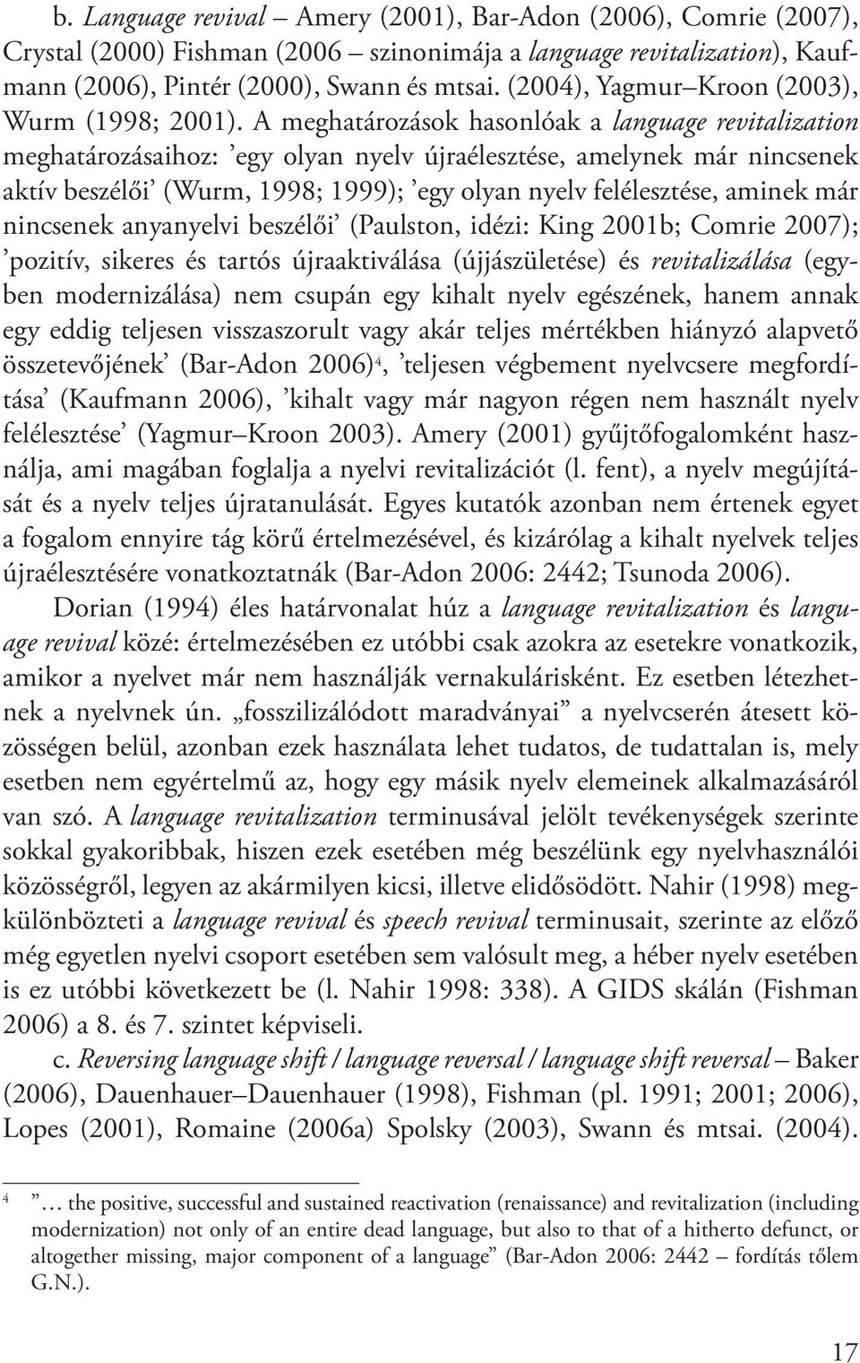 A meghatározások hasonlóak a language revitalization meghatározásaihoz: egy olyan nyelv újraélesztése, amelynek már nincsenek aktív beszélői (Wurm, 1998; 1999); egy olyan nyelv felélesztése, aminek
