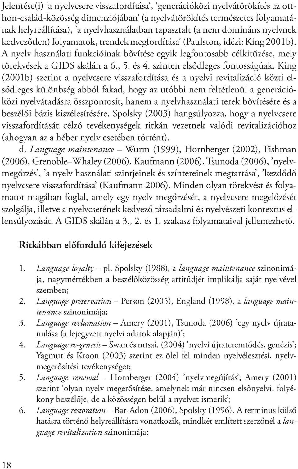 A nyelv használati funkcióinak bővítése egyik legfontosabb célkitűzése, mely törekvések a GIDS skálán a 6., 5. és 4. szinten elsődleges fontosságúak.