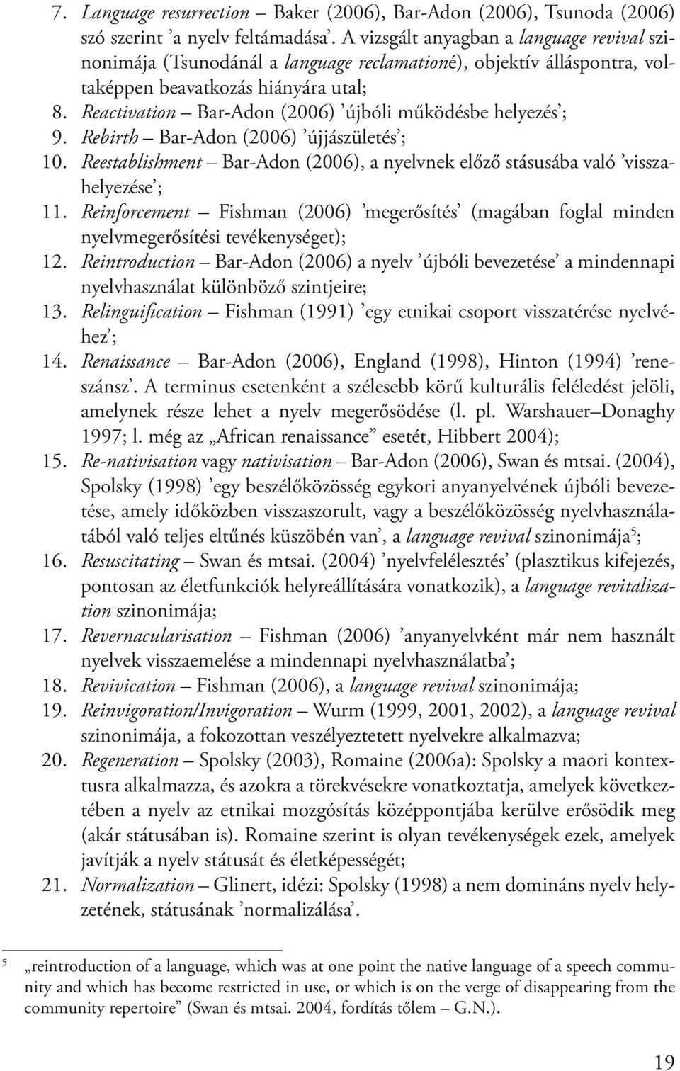 Reactivation Bar-Adon (2006) újbóli működésbe helyezés ; 9. Rebirth Bar-Adon (2006) újjászületés ; 10. Reestablishment Bar-Adon (2006), a nyelvnek előző stásusába való visszahelyezése ; 11.