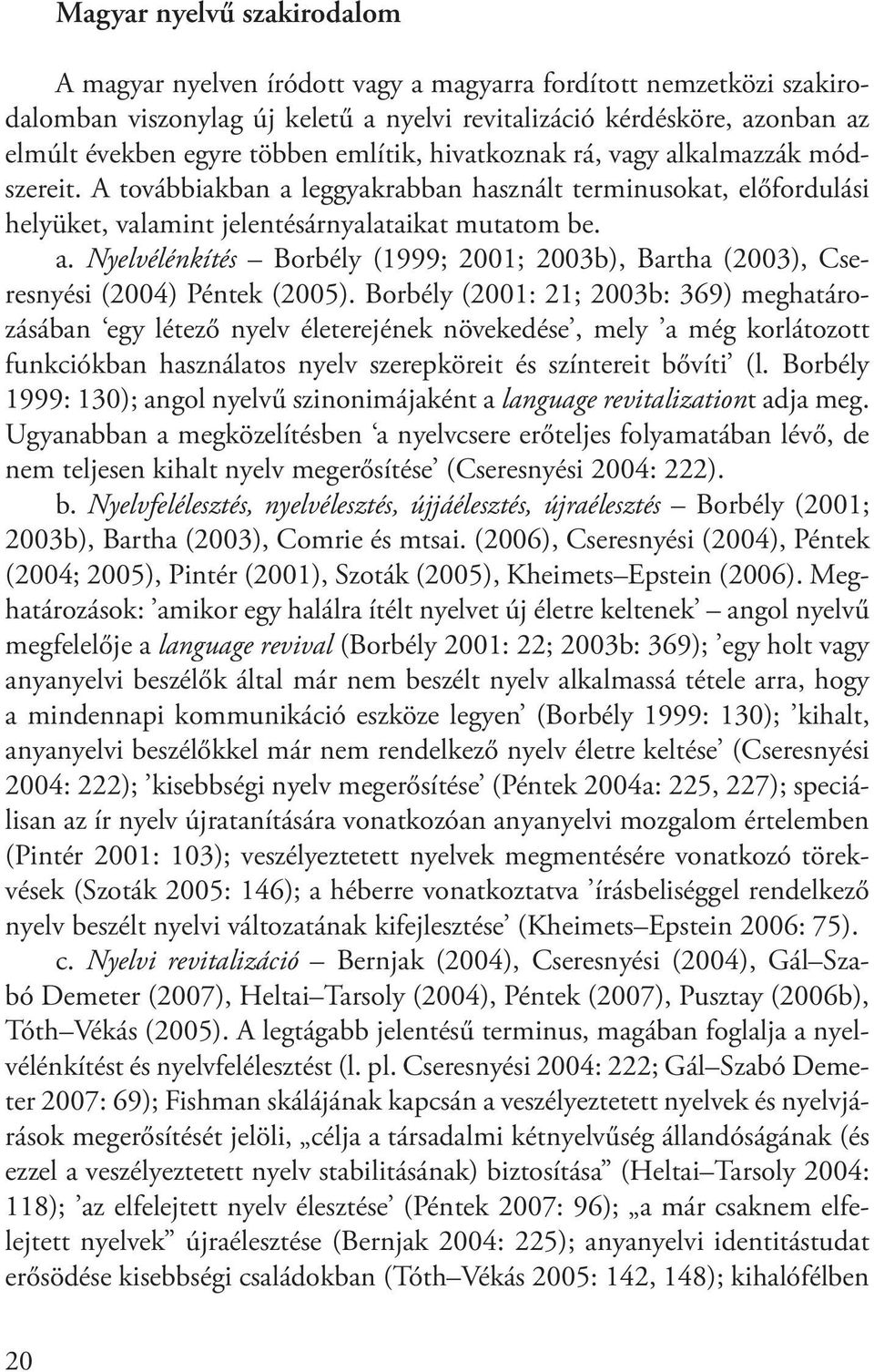 Borbély (2001: 21; 2003b: 369) meghatározásában egy létező nyelv életerejének növekedése, mely a még korlátozott funkciókban használatos nyelv szerepköreit és színtereit bővíti (l.