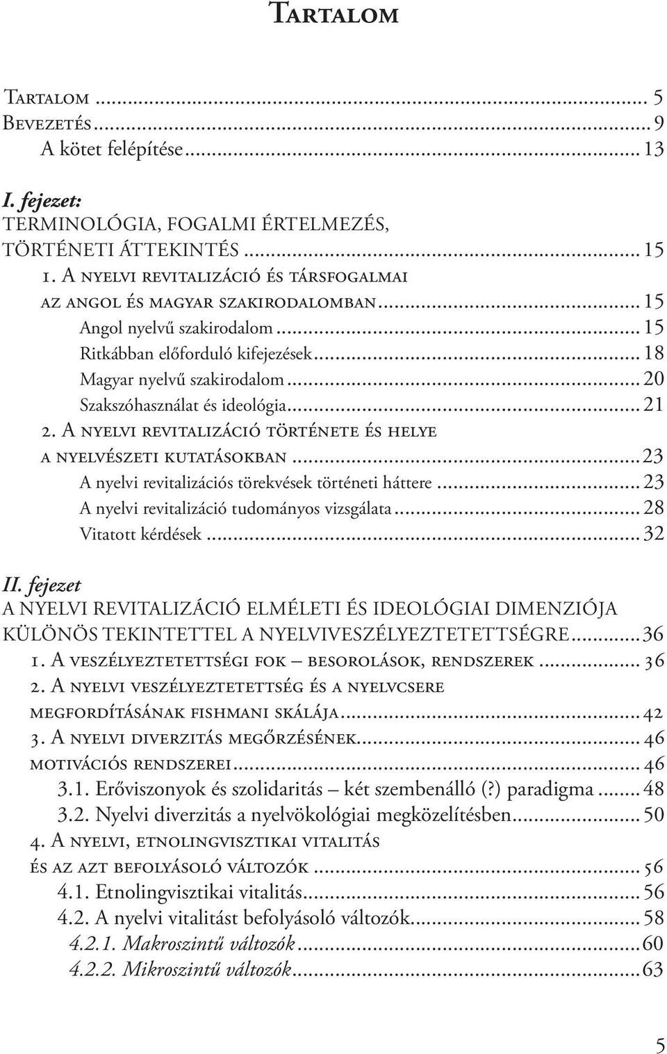 ..20 Szakszóhasználat és ideológia...21 2. A nyelvi revitalizáció története és helye a nyelvészeti kutatásokban...23 A nyelvi revitalizációs törekvések történeti háttere.