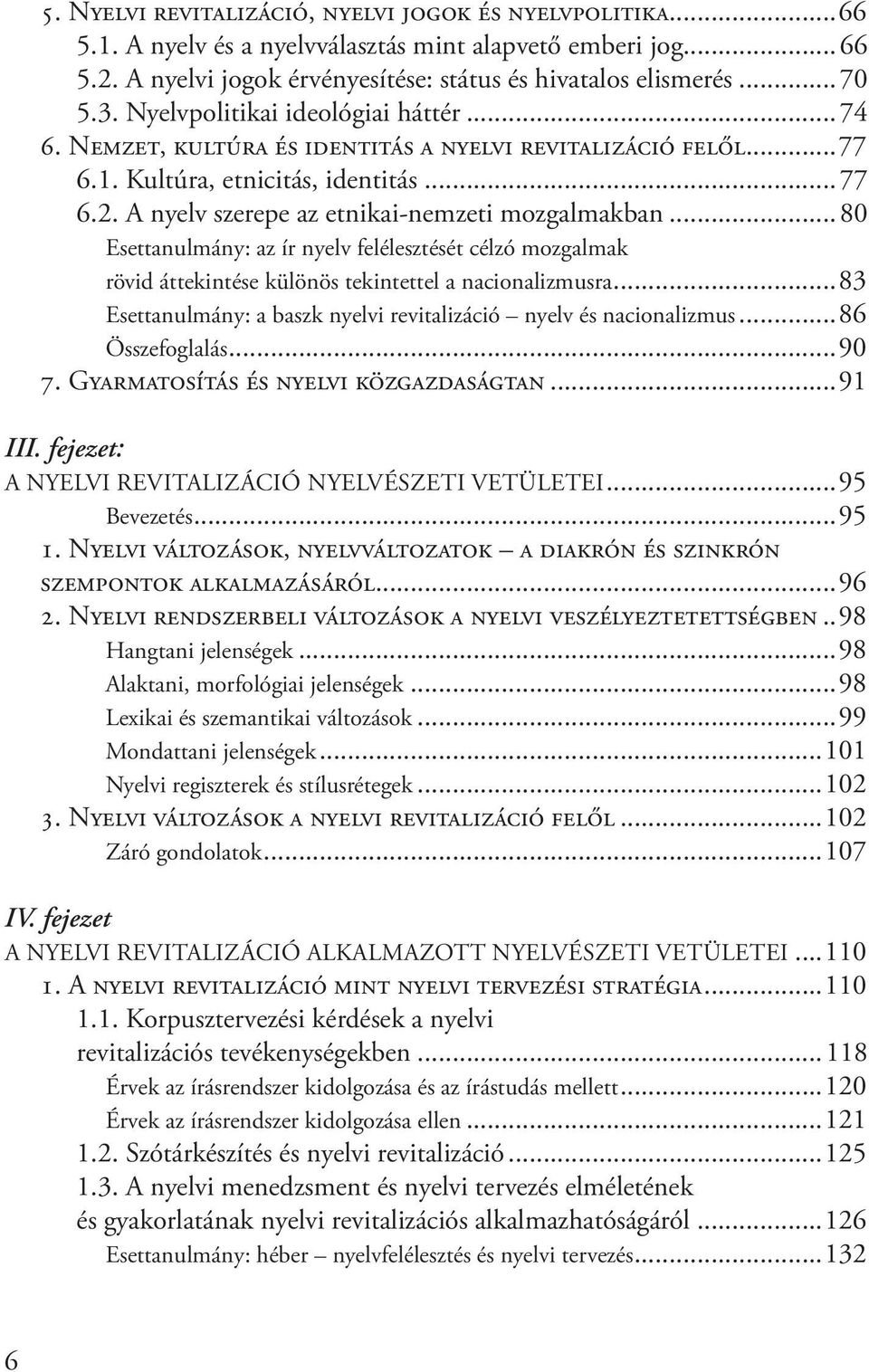 ..80 Esettanulmány: az ír nyelv felélesztését célzó mozgalmak rövid áttekintése különös tekintettel a nacionalizmusra...83 Esettanulmány: a baszk nyelvi revitalizáció nyelv és nacionalizmus.