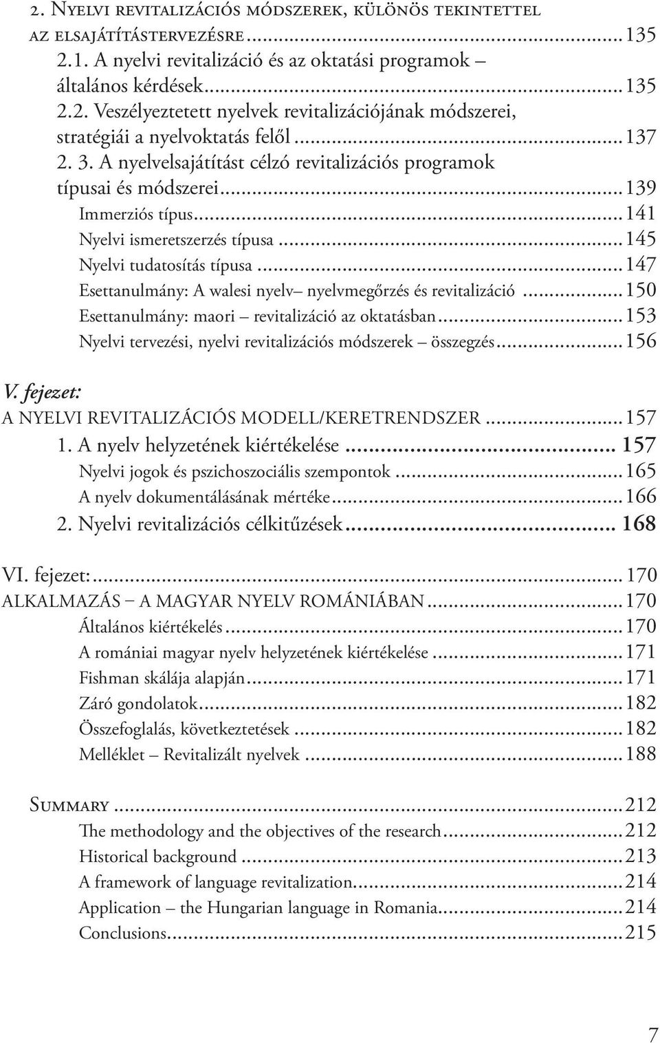 ..147 Esettanulmány: A walesi nyelv nyelvmegőrzés és revitalizáció...150 Esettanulmány: maori revitalizáció az oktatásban...153 Nyelvi tervezési, nyelvi revitalizációs módszerek összegzés...156 V.