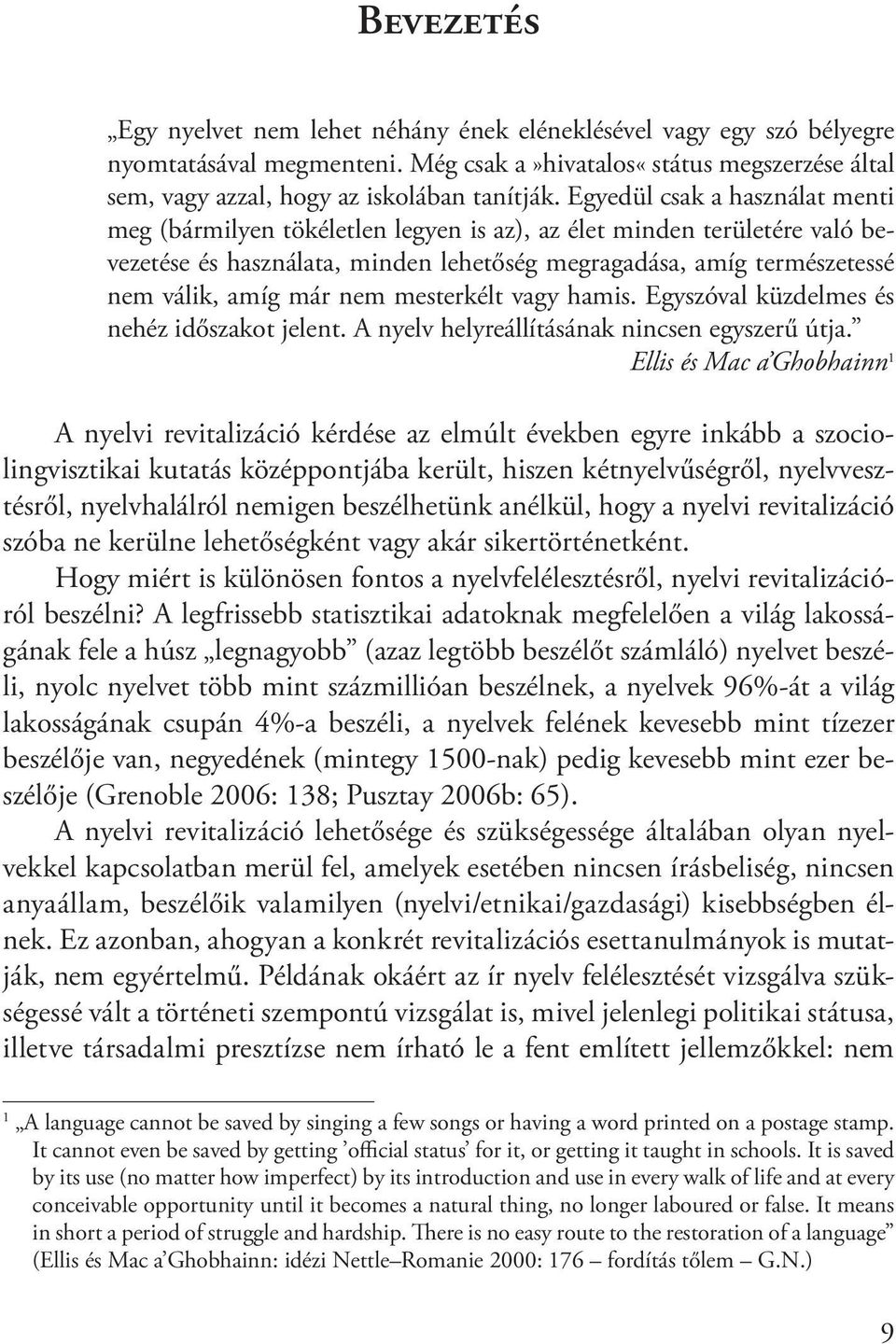 nem mesterkélt vagy hamis. Egyszóval küzdelmes és nehéz időszakot jelent. A nyelv helyreállításának nincsen egyszerű útja.