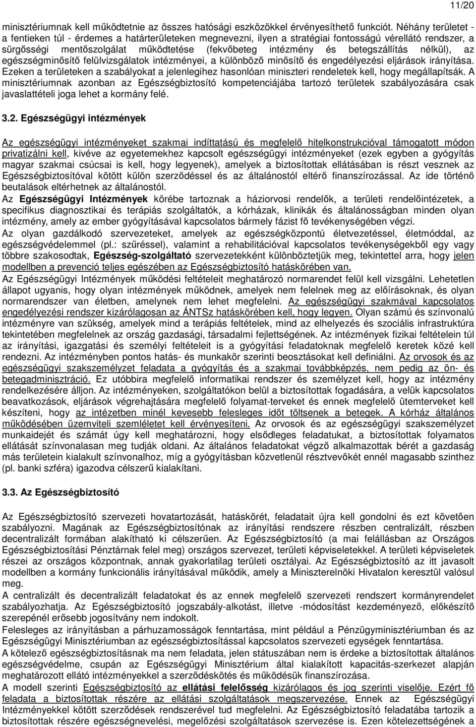 betegszállítás nélkül), az egészségminısítı felülvizsgálatok intézményei, a különbözı minısítı és engedélyezési eljárások irányítása.