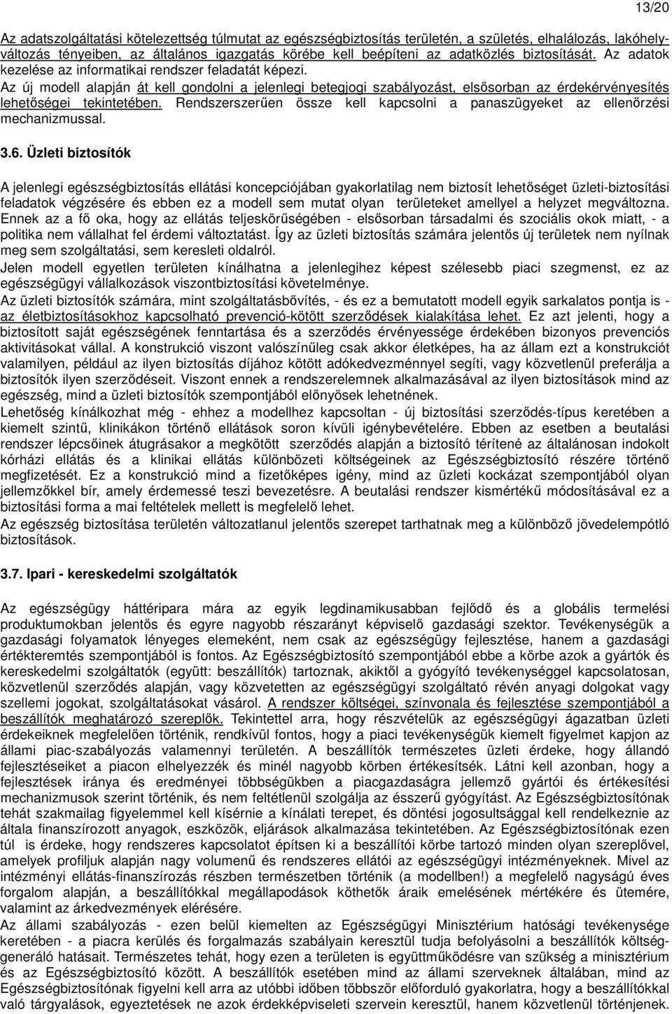 Az új modell alapján át kell gondolni a jelenlegi betegjogi szabályozást, elsısorban az érdekérvényesítés lehetıségei tekintetében.