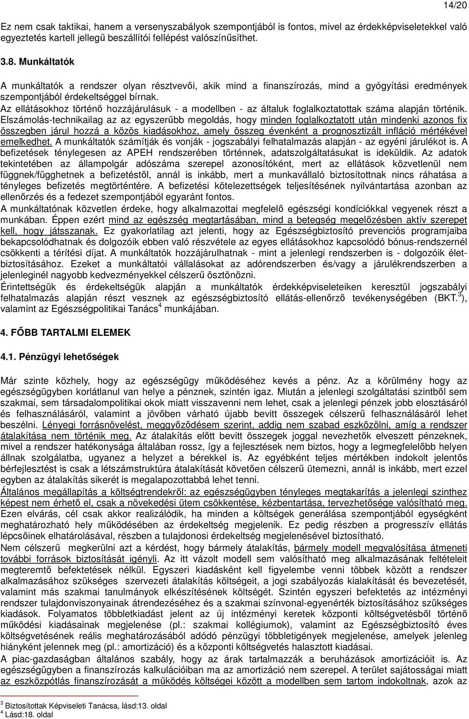 Az ellátásokhoz történı hozzájárulásuk - a modellben - az általuk foglalkoztatottak száma alapján történik.