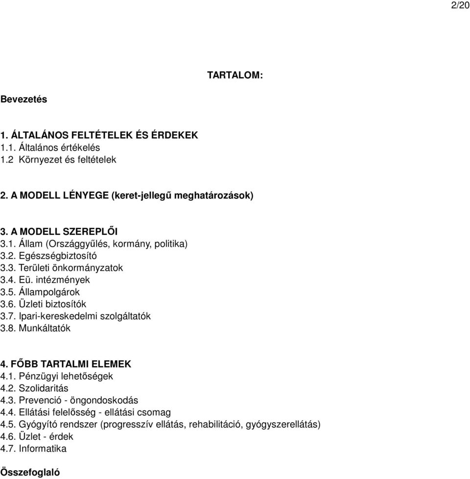 Üzleti biztosítók 3.7. Ipari-kereskedelmi szolgáltatók 3.8. Munkáltatók 4. FİBB TARTALMI ELEMEK 4.1. Pénzügyi lehetıségek 4.2. Szolidaritás 4.3. Prevenció - öngondoskodás 4.