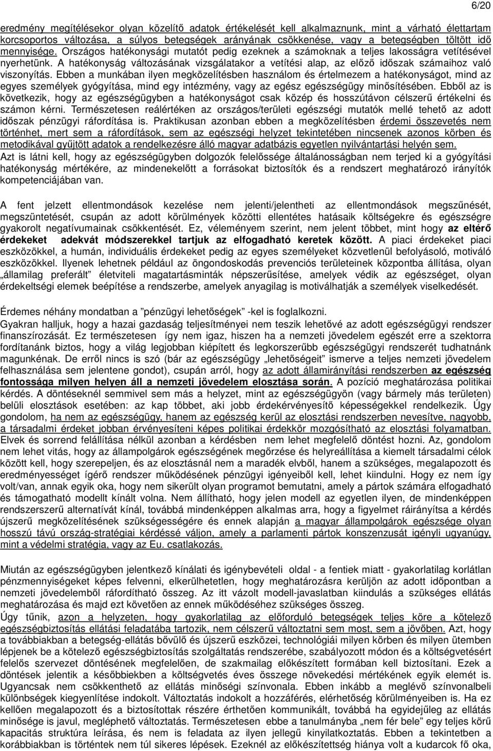 A hatékonyság változásának vizsgálatakor a vetítési alap, az elızı idıszak számaihoz való viszonyítás.