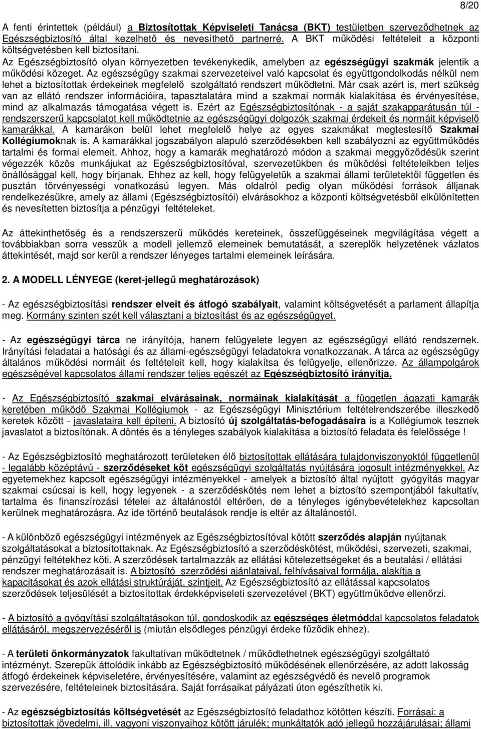 Az egészségügy szakmai szervezeteivel való kapcsolat és együttgondolkodás nélkül nem lehet a biztosítottak érdekeinek megfelelı szolgáltató rendszert mőködtetni.