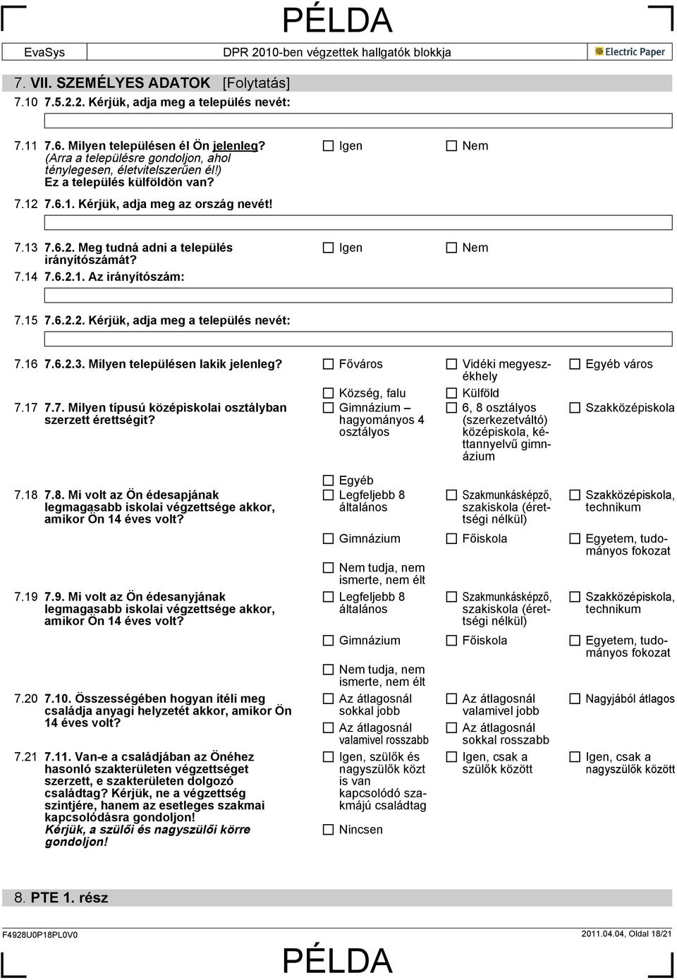 7.14 7.6.2.1. Az irányítószám: 7.15 7.6.2.2. Kérjük, adja meg a település nevét: 7.16 7.6.2.3. Milyen településen lakik jelenleg? Főváros Vidéki megyeszékhely Község, falu Külföld 7.17 7.7. Milyen típusú középiskolai osztályban szerzett érettségit?