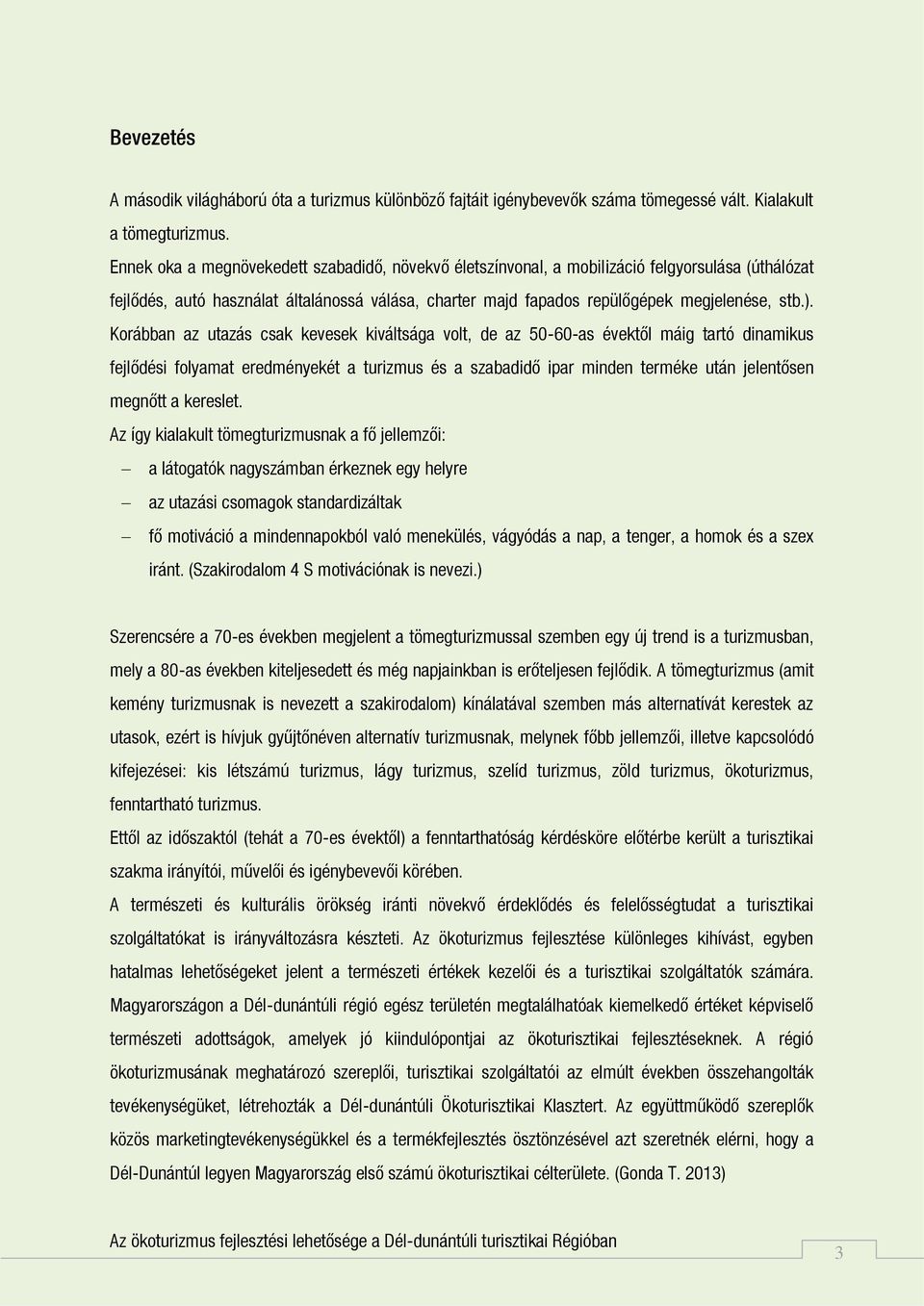 Korábban az utazás csak kevesek kiváltsága volt, de az 50-60-as évektől máig tartó dinamikus fejlődési folyamat eredményekét a turizmus és a szabadidő ipar minden terméke után jelentősen megnőtt a