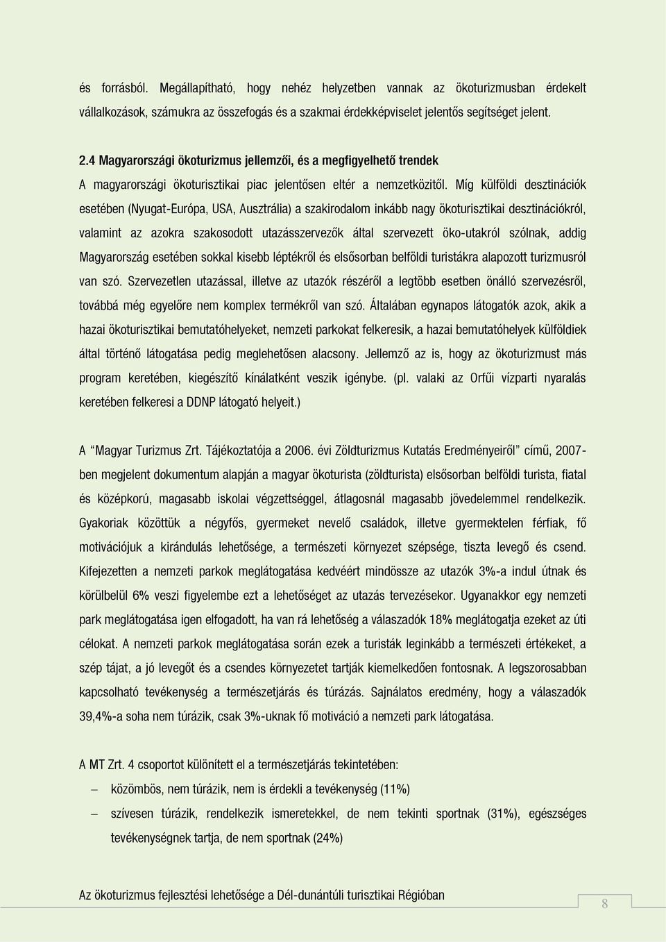 Míg külföldi desztinációk esetében (Nyugat-Európa, USA, Ausztrália) a szakirodalom inkább nagy ökoturisztikai desztinációkról, valamint az azokra szakosodott utazásszervezők által szervezett