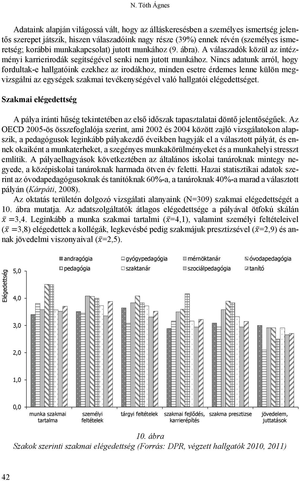 Nincs adatunk arról, hogy fordultak-e hallgatóink ezekhez az irodákhoz, minden esetre érdemes lenne külön megvizsgálni az egységek szakmai tevékenységével való hallgatói elégedettséget.