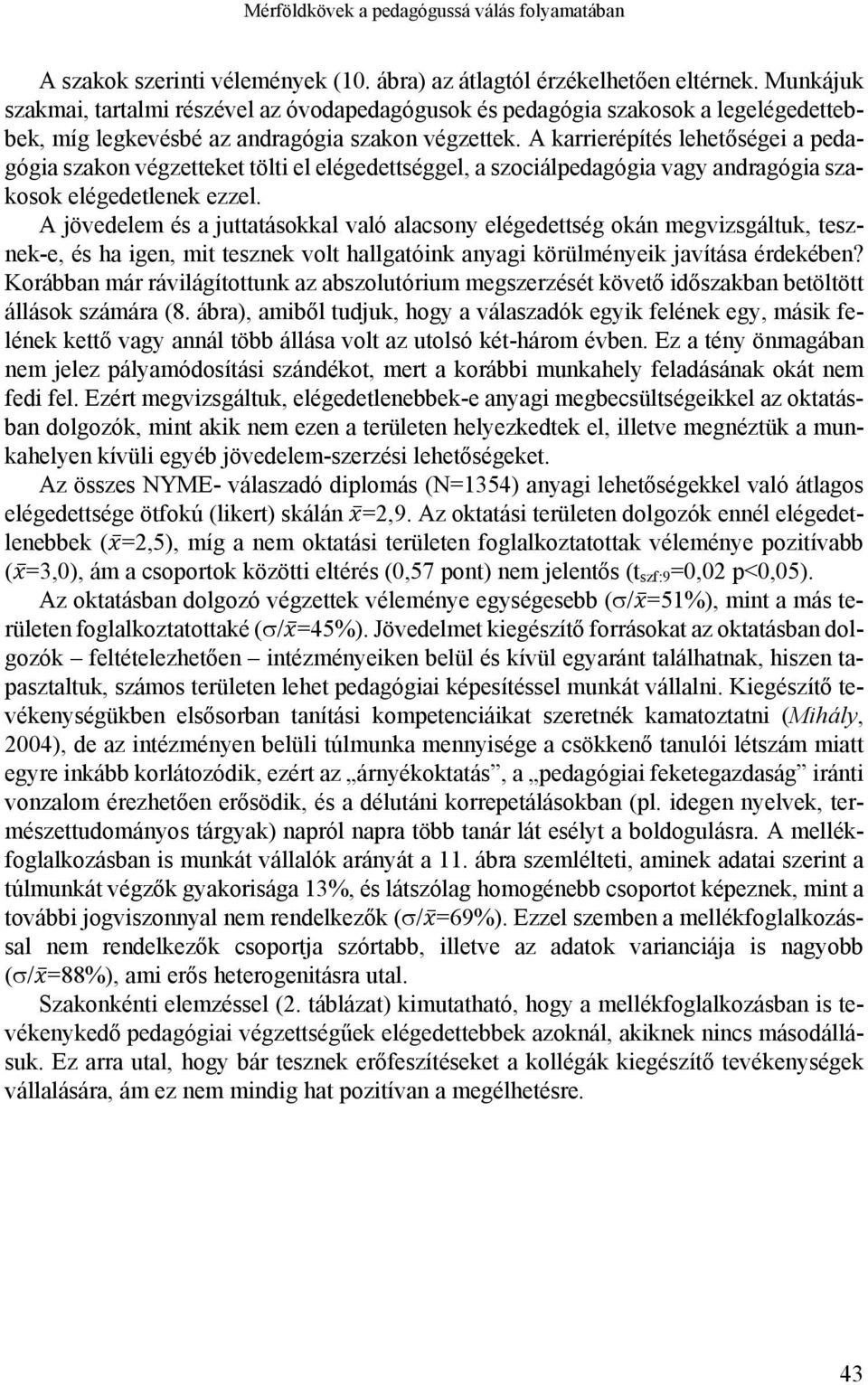 A karrierépítés lehetőségei a pedagógia szakon végzetteket tölti el elégedettséggel, a szociálpedagógia vagy andragógia szakosok elégedetlenek ezzel.