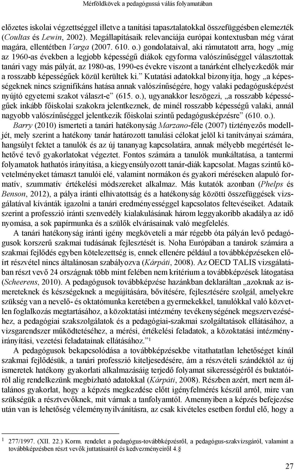 ) gondolataival, aki rámutatott arra, hogy míg az 1960-as években a legjobb képességű diákok egyforma valószínűséggel választottak tanári vagy más pályát, az 1980-as, 1990-es évekre viszont a