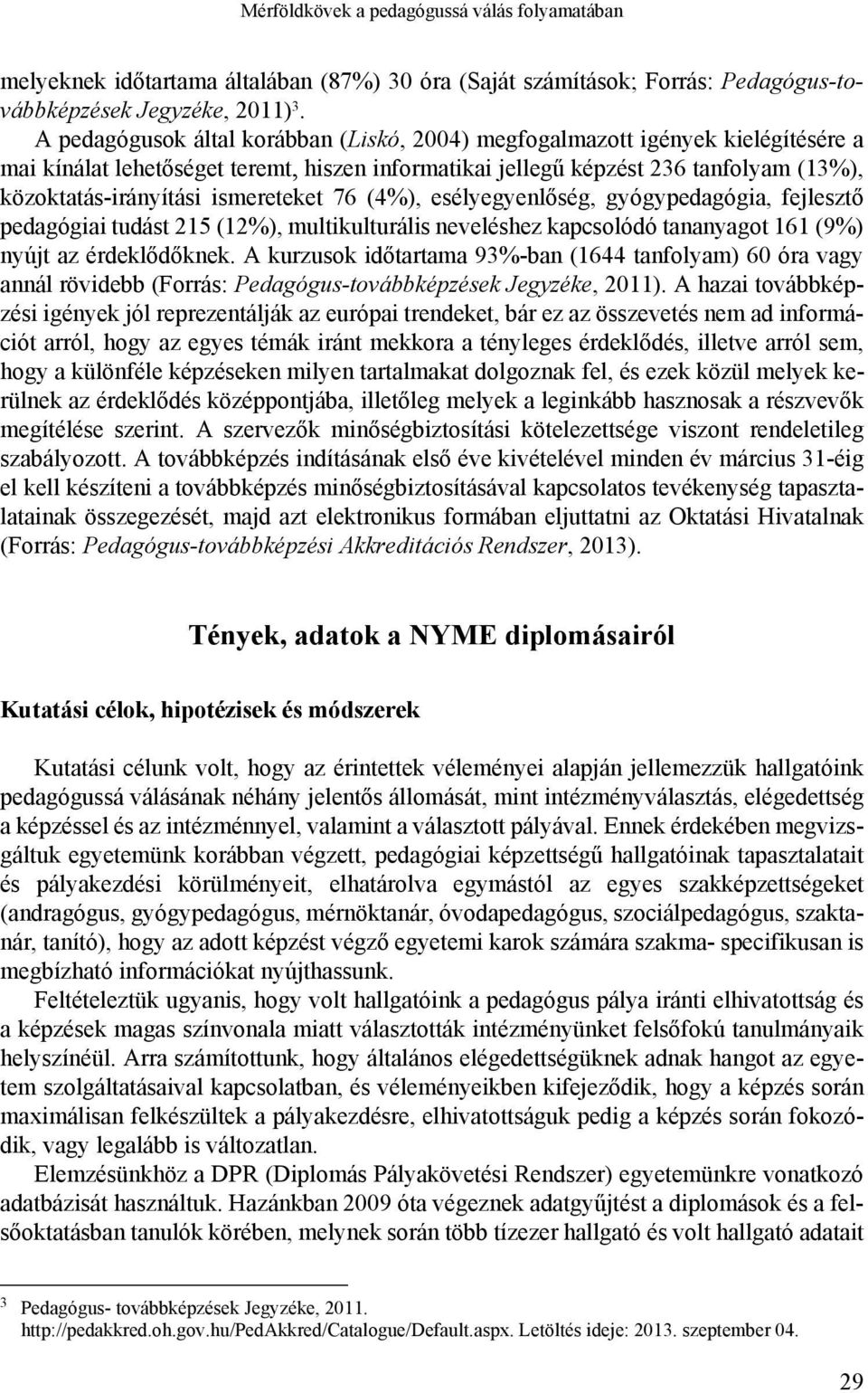 ismereteket 76 (4%), esélyegyenlőség, gyógypedagógia, fejlesztő pedagógiai tudást 215 (12%), multikulturális neveléshez kapcsolódó tananyagot 161 (9%) nyújt az érdeklődőknek.