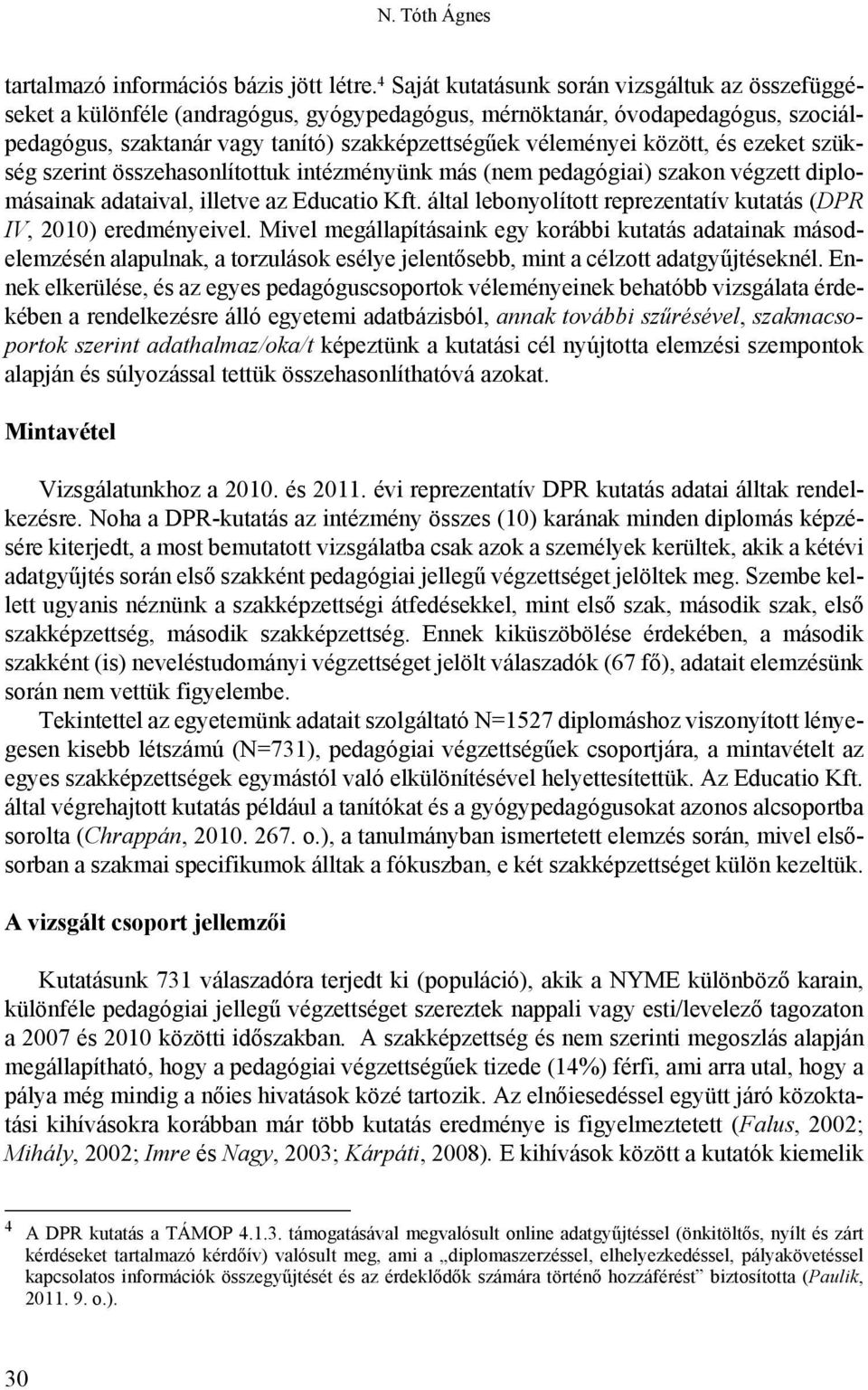 között, és ezeket szükség szerint összehasonlítottuk intézményünk más (nem pedagógiai) szakon végzett diplomásainak adataival, illetve az Educatio Kft.