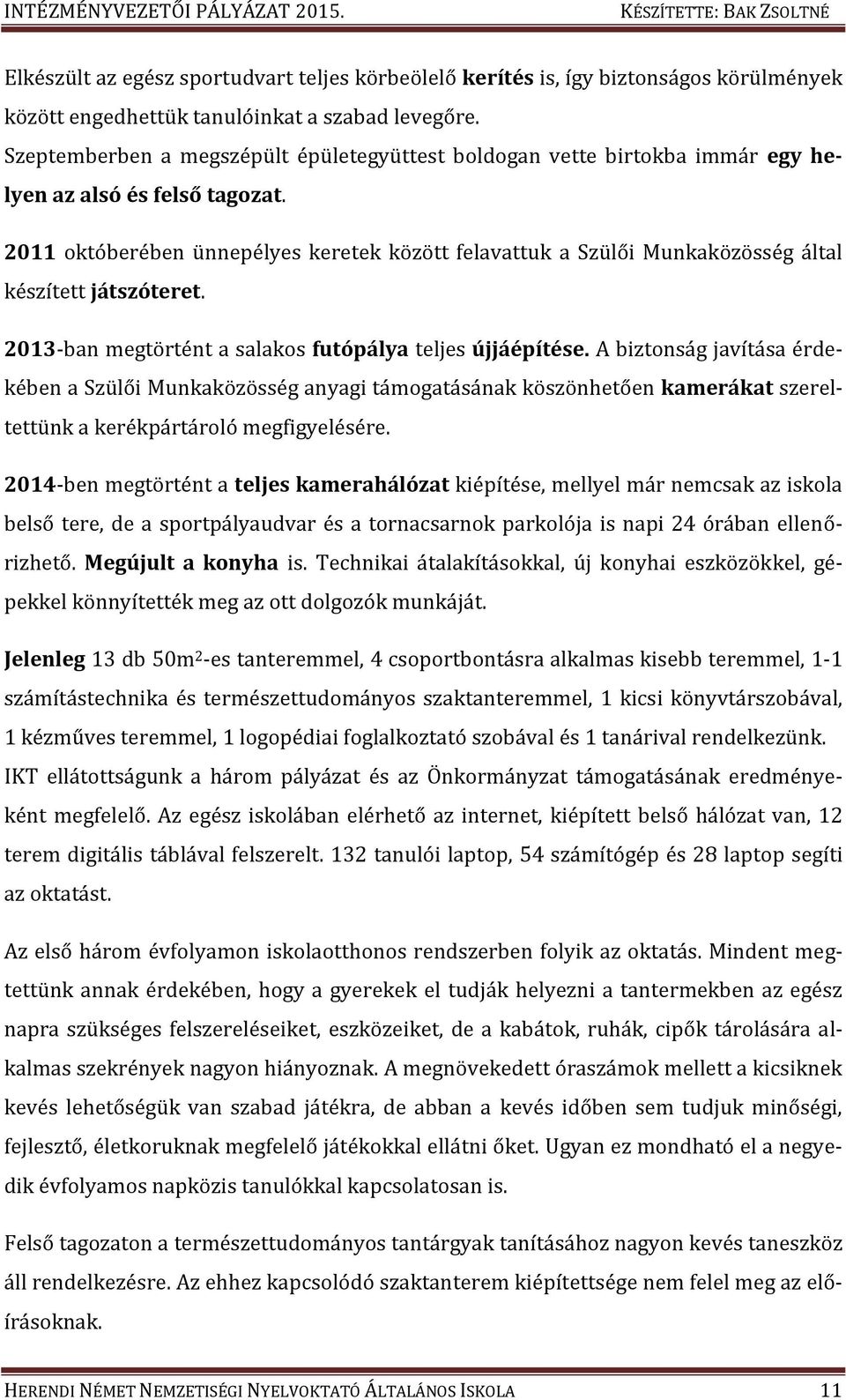 2011 októberében ünnepélyes keretek között felavattuk a Szülői Munkaközösség által készített játszóteret. 2013-ban megtörtént a salakos futópálya teljes újjáépítése.