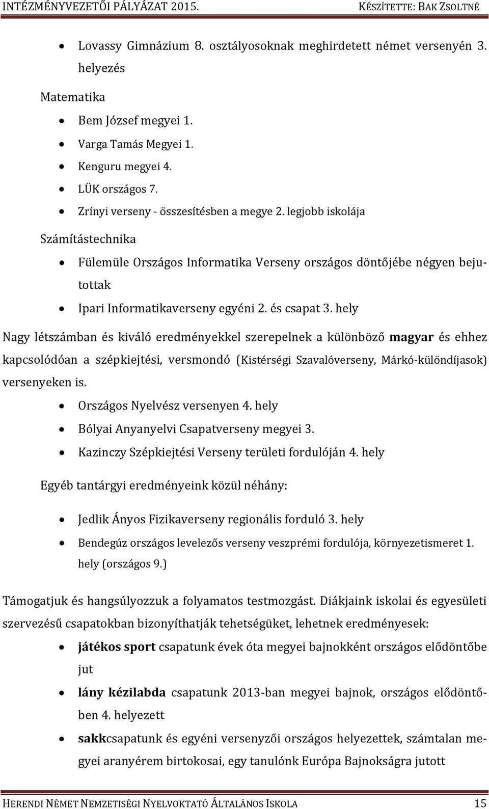 hely Nagy létszámban és kiváló eredményekkel szerepelnek a különböző magyar és ehhez kapcsolódóan a szépkiejtési, versmondó (Kistérségi Szavalóverseny, Márkó-különdíjasok) versenyeken is.