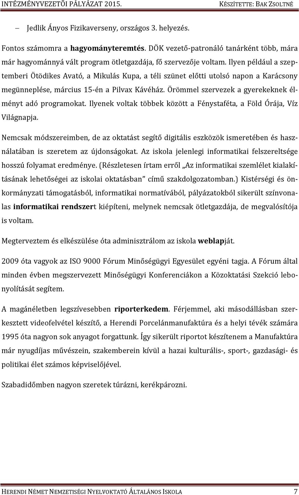 Örömmel szervezek a gyerekeknek élményt adó programokat. Ilyenek voltak többek között a Fénystaféta, a Föld Órája, Víz Világnapja.