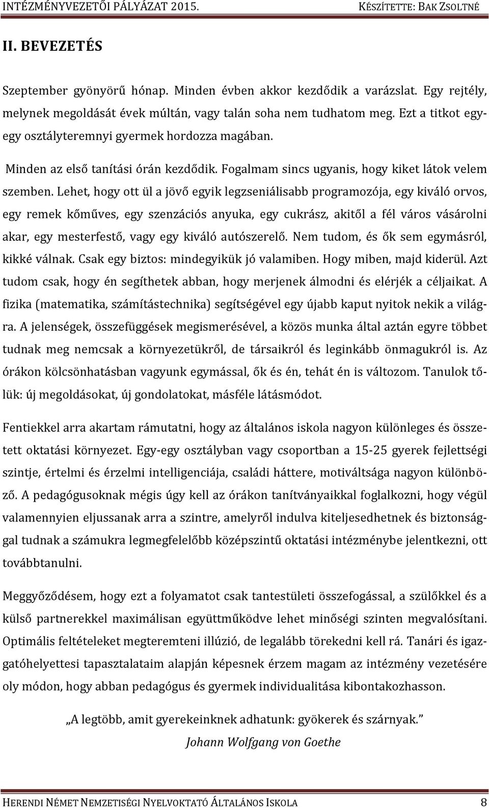 Lehet, hogy ott ül a jövő egyik legzseniálisabb programozója, egy kiváló orvos, egy remek kőműves, egy szenzációs anyuka, egy cukrász, akitől a fél város vásárolni akar, egy mesterfestő, vagy egy