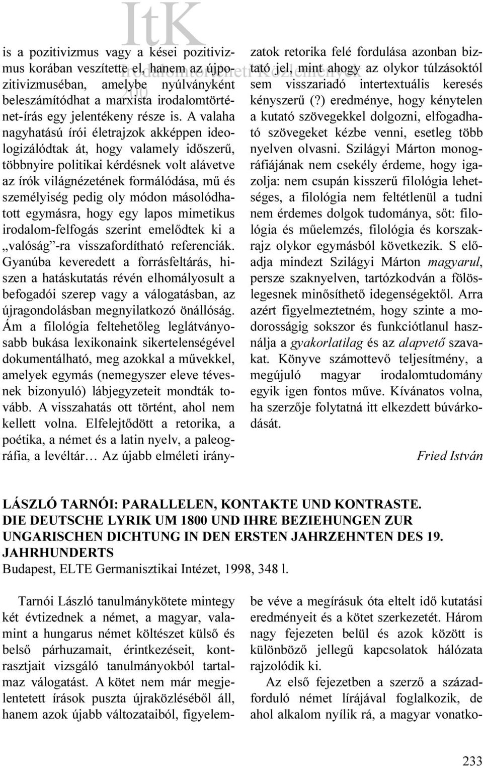 módon másolódhatott egymásra, hogy egy lapos mimetikus irodalom-felfogás szerint emelődtek ki a valóság -ra visszafordítható referenciák.