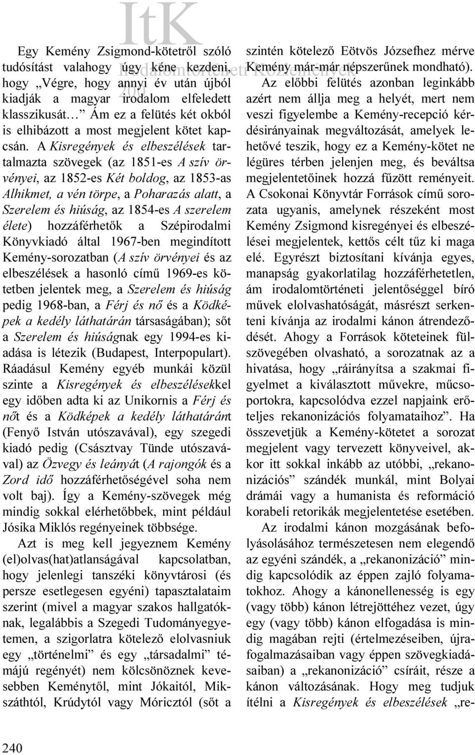 A Kisregények és elbeszélések tartalmazta szövegek (az 1851-es A szív örvényei, az 1852-es Két boldog, az 1853-as Alhikmet, a vén törpe, a Poharazás alatt, a Szerelem és hiúság, az 1854-es A szerelem