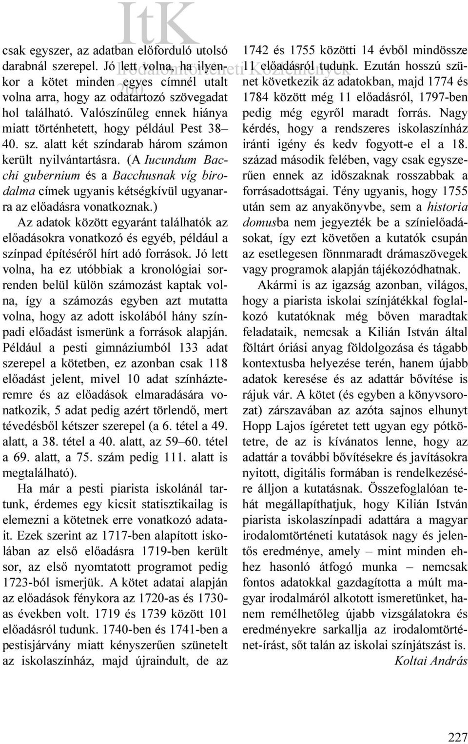 (A Iucundum Bacchi gubernium és a Bacchusnak víg birodalma címek ugyanis kétségkívül ugyanarra az előadásra vonatkoznak.