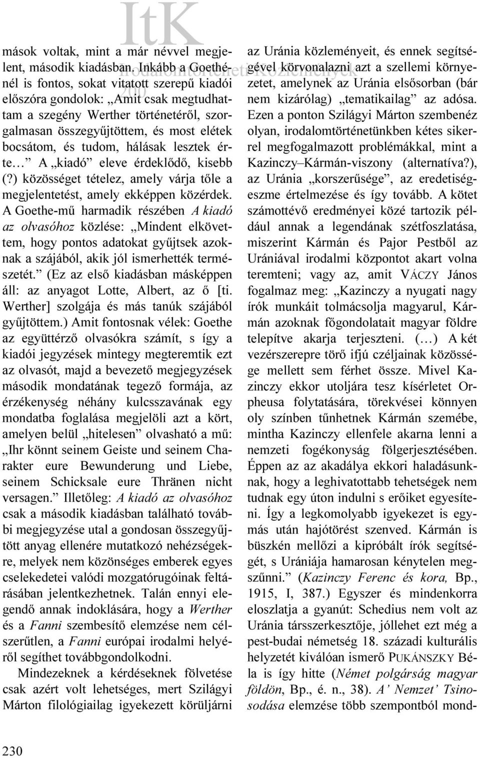 hálásak lesztek érte A kiadó eleve érdeklődő, kisebb (?) közösséget tételez, amely várja tőle a megjelentetést, amely ekképpen közérdek.