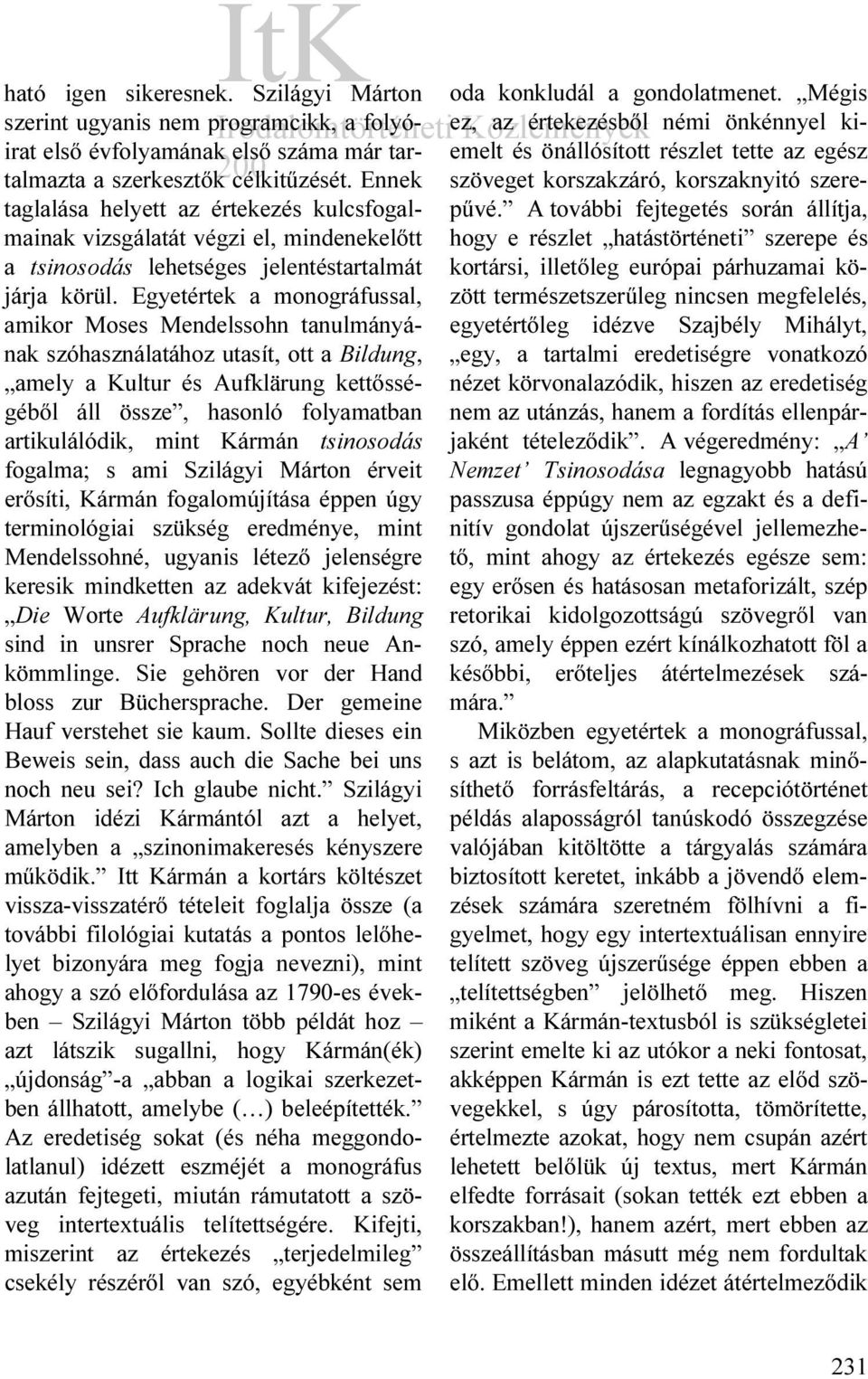 Egyetértek a monográfussal, amikor Moses Mendelssohn tanulmányának szóhasználatához utasít, ott a Bildung, amely a Kultur és Aufklärung kettősségéből áll össze, hasonló folyamatban artikulálódik,