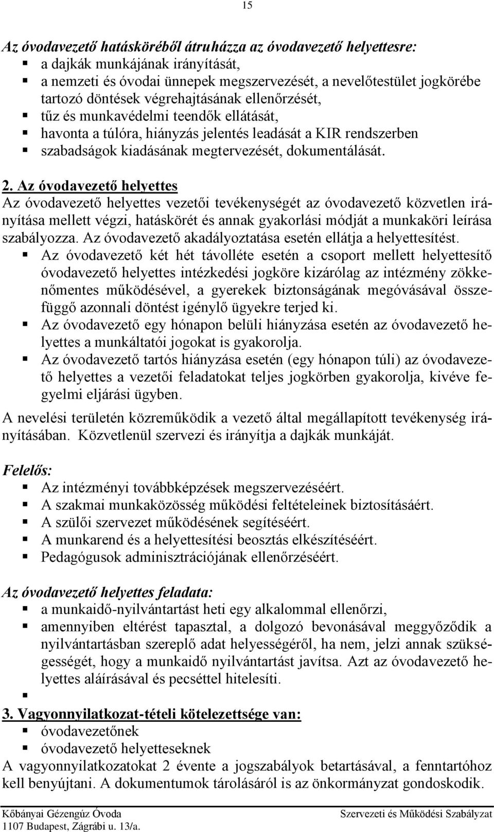 Az óvodavezető helyettes Az óvodavezető helyettes vezetői tevékenységét az óvodavezető közvetlen irányítása mellett végzi, hatáskörét és annak gyakorlási módját a munkaköri leírása szabályozza.