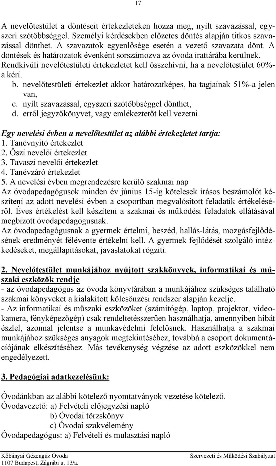 Rendkívüli nevelőtestületi értekezletet kell összehívni, ha a nevelőtestület 60%- a kéri. b. nevelőtestületi értekezlet akkor határozatképes, ha tagjainak 51%-a jelen van, c.