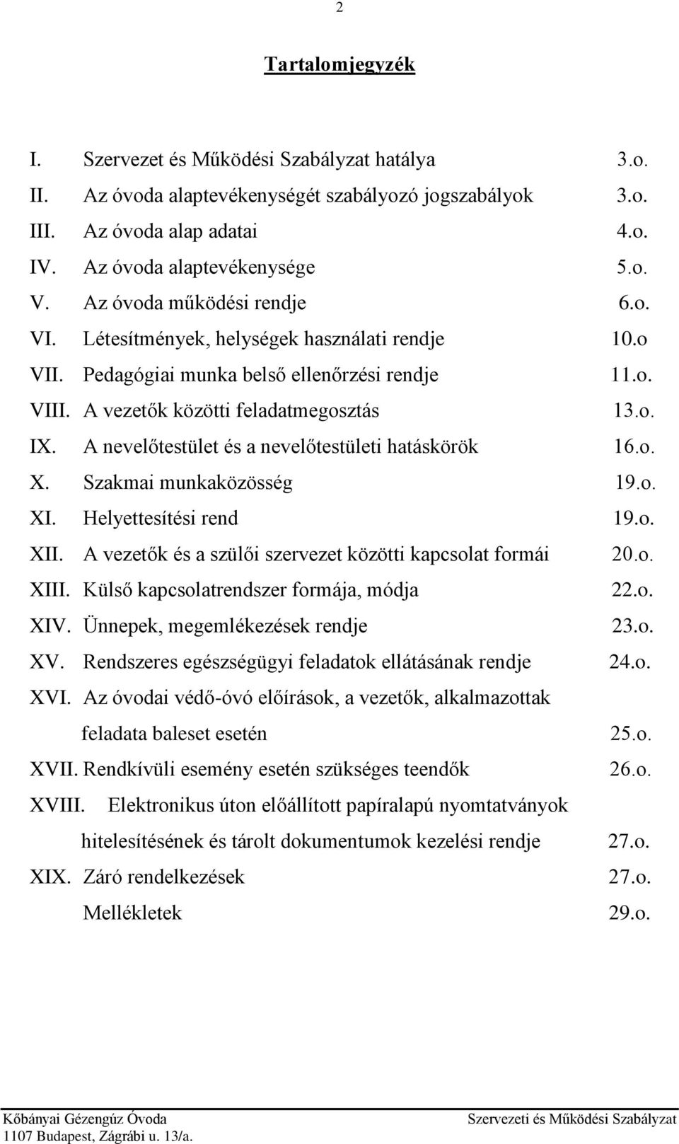 A nevelőtestület és a nevelőtestületi hatáskörök 16.o. X. Szakmai munkaközösség 19.o. XI. Helyettesítési rend 19.o. XII. A vezetők és a szülői szervezet közötti kapcsolat formái 20.o. XIII.