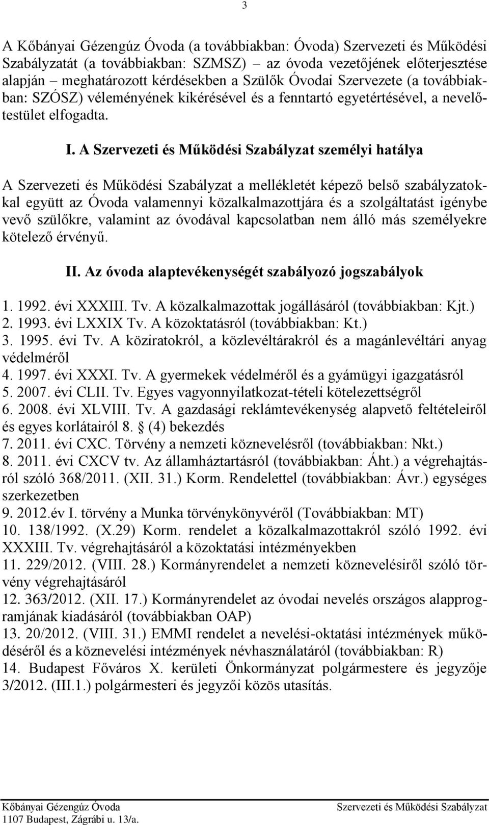 A személyi hatálya A a mellékletét képező belső szabályzatokkal együtt az Óvoda valamennyi közalkalmazottjára és a szolgáltatást igénybe vevő szülőkre, valamint az óvodával kapcsolatban nem álló más