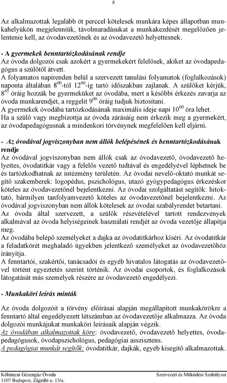 A folyamatos napirenden belül a szervezett tanulási folyamatok (foglalkozások) naponta általában 8 00 -tól 12 00 -ig tartó időszakban zajlanak.